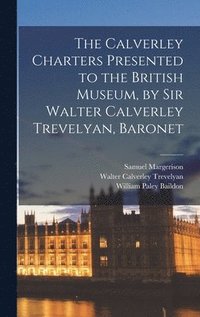 bokomslag The Calverley Charters Presented to the British Museum, by Sir Walter Calverley Trevelyan, Baronet