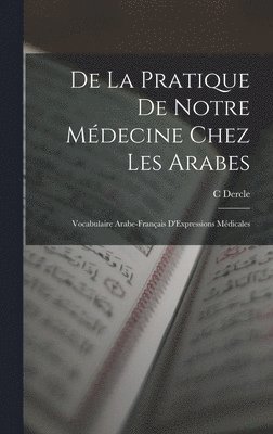 bokomslag De La Pratique De Notre Médecine Chez Les Arabes