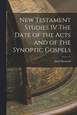 Adolf Harnack - New Testament Studies IV The Date of the Acts and of the Synoptic Gospels, Häftad