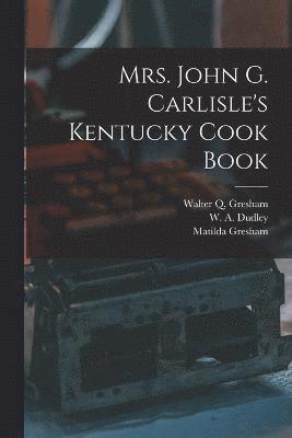 Mrs. John G. Carlisle's Kentucky Cook Book 1
