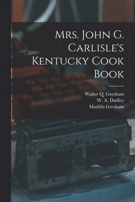 Mrs. John G. Carlisle's Kentucky Cook Book 1