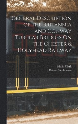 General Description of the Britannia and Conway Tubular Bridges On the Chester & Holyhead Railway 1