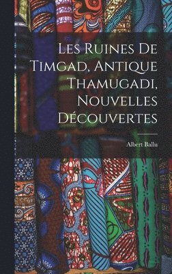 Les Ruines De Timgad, Antique Thamugadi, Nouvelles Dcouvertes 1
