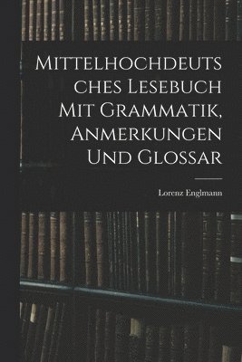 Mittelhochdeutsches Lesebuch Mit Grammatik, Anmerkungen Und Glossar 1