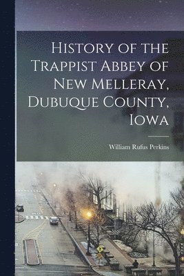 bokomslag History of the Trappist Abbey of New Melleray, Dubuque County, Iowa