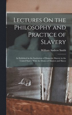 bokomslag Lectures On the Philosophy and Practice of Slavery