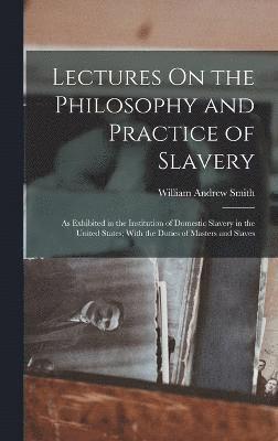 Lectures On the Philosophy and Practice of Slavery 1