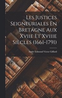 bokomslag Les Justices Seigneuriales En Bretagne Aux Xviie Et Xviiie Sicles (1661-1791)