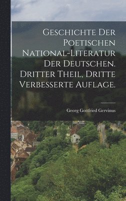 Geschichte der poetischen National-Literatur der Deutschen. Dritter Theil, Dritte verbesserte Auflage. 1