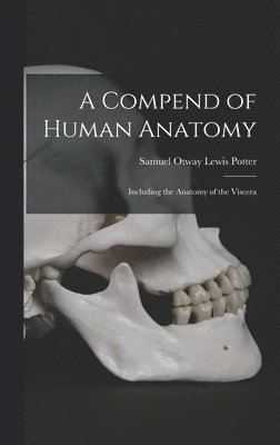 Samuel Otway Lewis Potter - Compend of Human Anatomy, Inbunden