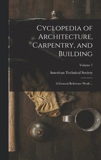 bokomslag Cyclopedia of Architecture, Carpentry, and Building