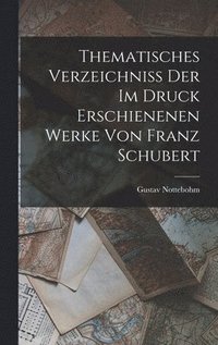 bokomslag Thematisches Verzeichniss Der Im Druck Erschienenen Werke Von Franz Schubert