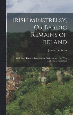 bokomslag Irish Minstrelsy, Or Bardic Remains of Ireland