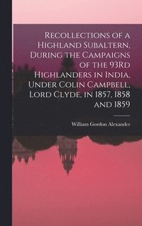 bokomslag Recollections of a Highland Subaltern, During the Campaigns of the 93Rd Highlanders in India, Under Colin Campbell, Lord Clyde, in 1857, 1858 and 1859