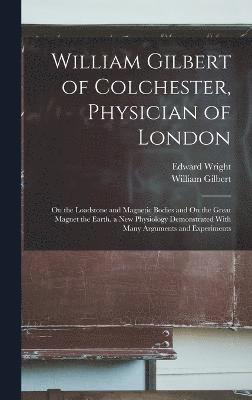 William Gilbert of Colchester, Physician of London