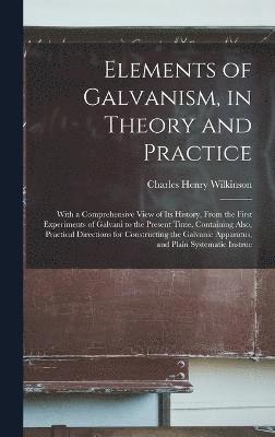 Elements of Galvanism, in Theory and Practice 1