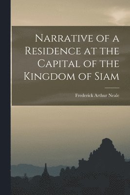 bokomslag Narrative of a Residence at the Capital of the Kingdom of Siam