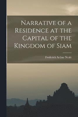 Narrative of a Residence at the Capital of the Kingdom of Siam 1