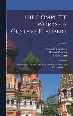 Gustave Flaubert, Ferdinand Brunetière, Robert Arnot - Complete Works of Gustave Flaubert, Inbunden
