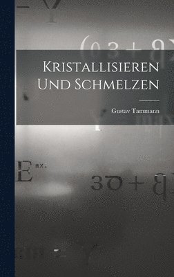 Gustav Tammann - Kristallisieren Und Schmelzen, Inbunden