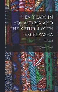 bokomslag Ten Years in Equatoria and the Return With Emin Pasha; Volume 1