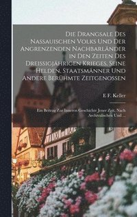 bokomslag Die Drangsale Des Nassauischen Volks Und Der Angrenzenden Nachbarlnder in Den Zeiten Des Dreissigjhrigen Krieges, Seine Helden, Staatsmnner Und Andere Berhmte Zeitgenossen