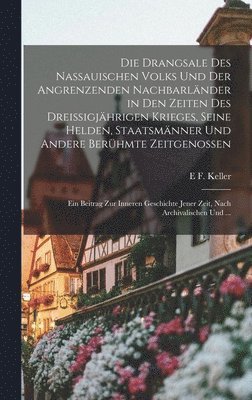 Die Drangsale Des Nassauischen Volks Und Der Angrenzenden Nachbarlnder in Den Zeiten Des Dreissigjhrigen Krieges, Seine Helden, Staatsmnner Und Andere Berhmte Zeitgenossen 1