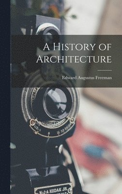 Edward Augustus Freeman - History of Architecture, Inbunden