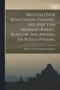 bokomslag Brieven Over Bencoolen, Padang, Het Rijk Van Menang-Kabau, Rhiouw, Sincapoera En Poelo-Pinang