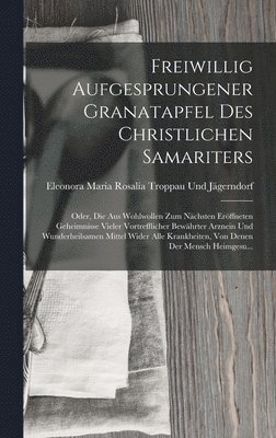 Eleonora Maria Troppau Und Jägerndorf - Freiwillig Aufgesprungener Granatapfel Des Christlichen Samariters, Inbunden