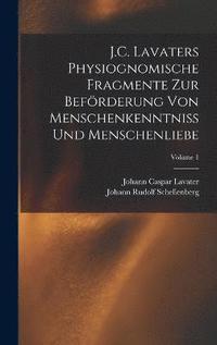 bokomslag J.C. Lavaters Physiognomische Fragmente Zur Befrderung Von Menschenkenntniss Und Menschenliebe; Volume 1