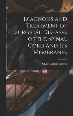 bokomslag Diagnosis and Treatment of Surgical Diseases of the Spinal Cord and Its Membranes