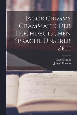Jacob Grimms Grammatik Der Hochdeutschen Sprache Unserer Zeit 1