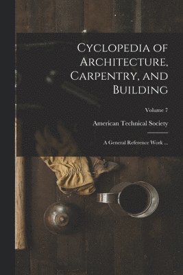 American Technical Society - Cyclopedia of Architecture, Carpentry, and Building, Häftad
