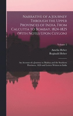 Reginald Heber, Amelia Heber - Narrative of a Journey Through the Upper Provinces of India, From Calcutta to Bombay, 1824-1825 (With Notes Upon Ceylon), Inbunden