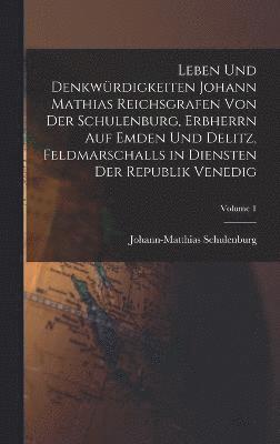 bokomslag Leben Und Denkwrdigkeiten Johann Mathias Reichsgrafen Von Der Schulenburg, Erbherrn Auf Emden Und Delitz, Feldmarschalls in Diensten Der Republik Venedig; Volume 1