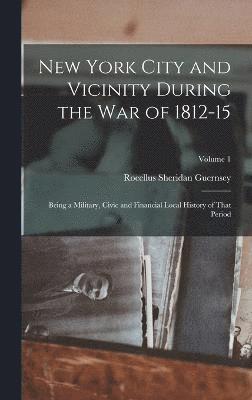 Rocellus Sheridan Guernsey - New York City and Vicinity During the War of 1812-15, Inbunden