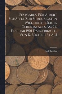 bokomslag Festgaben Fr Albert Schffle Zur Siebenzigsten Wiederkehr Seines Geburtstages Am 24. Februar 1901 Dargebracht Von K. Bcher [Et Al.]