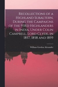 bokomslag Recollections of a Highland Subaltern, During the Campaigns of the 93Rd Highlanders in India, Under Colin Campbell, Lord Clyde, in 1857, 1858 and 1859