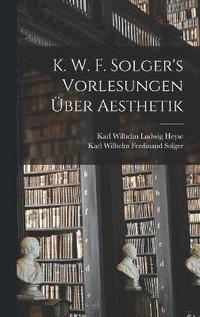 bokomslag K. W. F. Solger's Vorlesungen ber Aesthetik