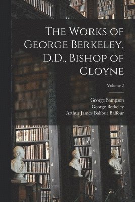 The Works of George Berkeley, D.D., Bishop of Cloyne; Volume 2 1