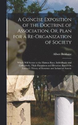 A Concise Exposition of the Doctrine of Association, Or, Plan for a Re-Organization of Society 1