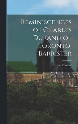 Reminiscences of Charles Durand of Toronto, Barrister