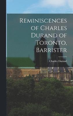 Reminiscences of Charles Durand of Toronto, Barrister 1