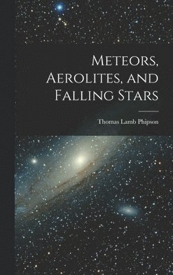 Meteors, Aerolites, and Falling Stars 1