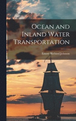 Emory Richard Johnson - Ocean and Inland Water Transportation, Inbunden