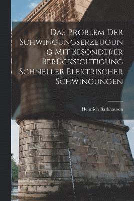 bokomslag Das Problem Der Schwingungserzeugung Mit Besonderer Bercksichtigung Schneller Elektrischer Schwingungen