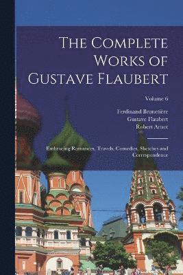 Gustave Flaubert, Ferdinand Brunetière, Robert Arnot - Complete Works of Gustave Flaubert, Häftad