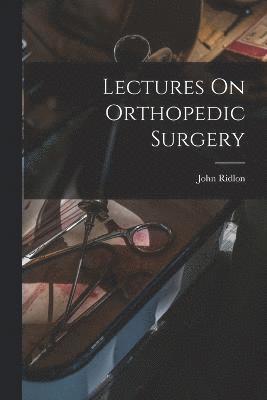 Lectures On Orthopedic Surgery