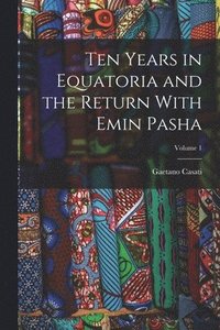 bokomslag Ten Years in Equatoria and the Return With Emin Pasha; Volume 1